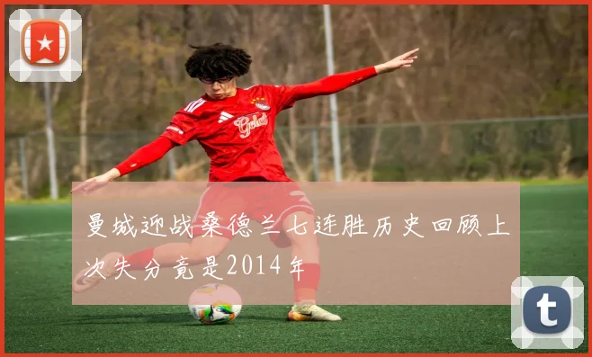 曼城迎战桑德兰七连胜历史回顾上次失分竟是2014年