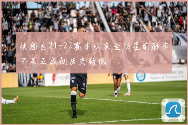 快船自21-22赛季以来全明星前胜率不足五成创历史新低